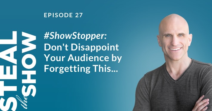 027 #ShowStopper: Don’t Disappoint Your Audience By Forgetting This...