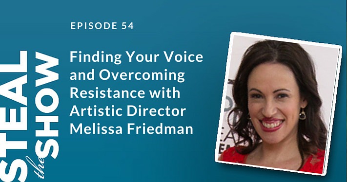 054 Finding Your Voice and Overcoming Resistance with Artistic Director Melissa Friedman