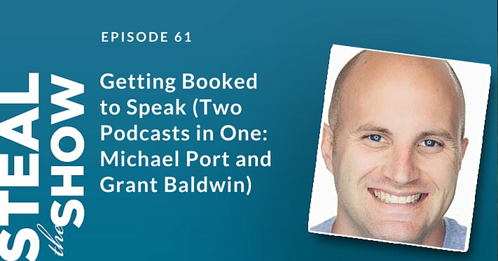 061 Getting Booked to Speak (Two Podcasts in One: Michael Port and Grant Baldwin)