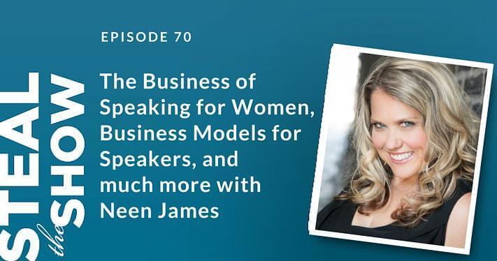 070 The Business of Speaking for Woman, Business Models for Speakers, and much more with Neen James