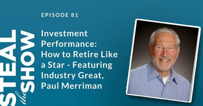 081 Investment Performance: How to Retire Like a Star - Featuring Industry Great, Paul Merriman - Steal the show podcast