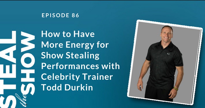 086 How to Have More Energy for Show Stealing Performances with Celebrity Trainer Todd Durkin