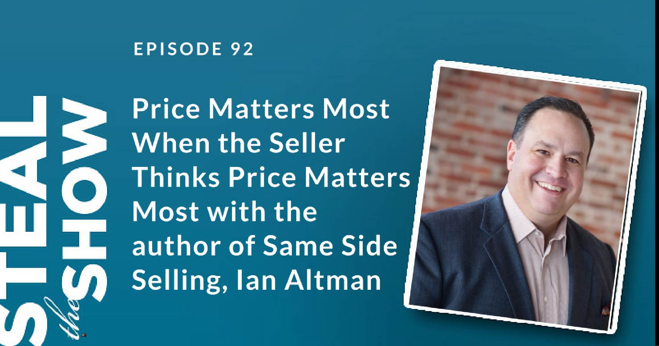 092 Price Matters Most When the Seller Thinks Price Matters Most with the author of Same Side Selling, Ian Altman