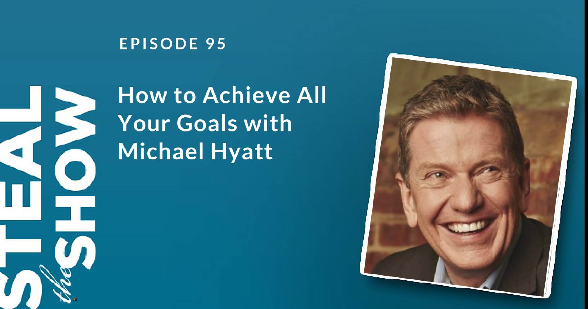 095 How to Achieve All Your Goals with Michael Hyatt